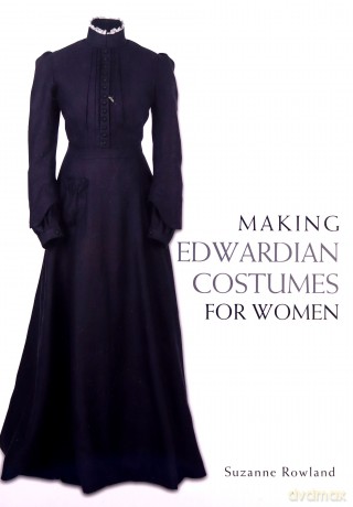 Making Edwardian Costumes for Women - Suzanne Rowland [KSIĄŻKA]