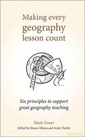 Making Every Geography Lesson Count: Six principles to support great geography teaching (Making Every Lesson Count series) - Mark Enser [KSIĄŻKA]