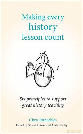 Making Every History Lesson Count: Six Principles to Support Great History Teaching (Making Every Lesson Count series) - Chris Runeckles [KSIĄŻKA]