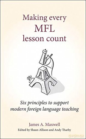 Making Every MFL Lesson Count: Six principles to support modern foreign language teaching - James A. Maxwell [KSIĄŻKA]