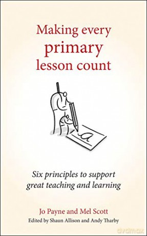 Making Every Primary Lesson Count: Six principles to support great teaching and learning (Making Every Lesson Count Series) - Jo Payne [KSIĄŻKA]