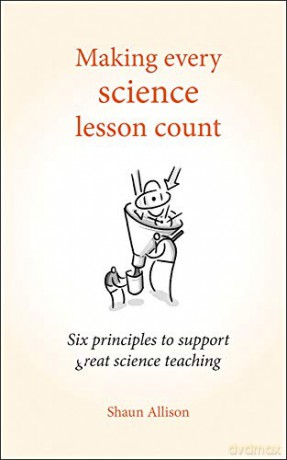Making Every Science Lesson Count: Six principles to support great science teaching (Making Every Lesson Count Series): Six principles to support great teaching and learning - Shaun Allison [KSIĄŻKA]