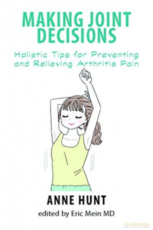 Making Joint Decisions: Holistic Tips for Preventing and Relieving Arthritis Pain (Natural Remedies for Common Ailments and Conditions) - Anne Hunt [KSIĄŻKA]