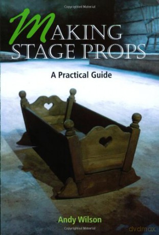 Making Stage Props: a Practical Guide - Andy Wilson [KSIĄŻKA]