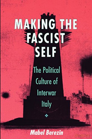 Making the Fascist Self: The Political Culture of Interwar Italy (The Wilder House Series in Politics, History and Culture) - Mabel Berezin [KSIĄŻKA]