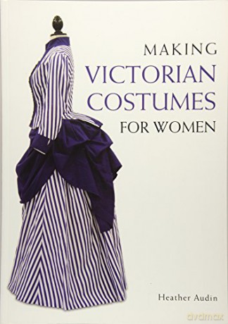 Making Victorian Costumes for Women - Heather Audin [KSIĄŻKA]