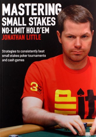 Mastering Small Stakes No-Limit Hold'em: Strategies to Consistently Beat Small Stakes Poker Tournaments and Cash Games: Strategies to Consistently Beat Small Stakes Tournaments and Cash Games - Jonathan Little [KSIĄŻKA]