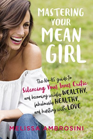 Mastering Your Mean Girl: The No-BS Guide to Silencing Your Inner Critic and Becoming Wildly Wealthy, Fabulously Healthy, and Bursting with Love - Melissa Ambrosini [KSIĄŻKA]