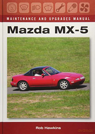 Mazda MX-5 Maintenance and Upgrades Manual - Rob Hawkins [KSIĄŻKA]