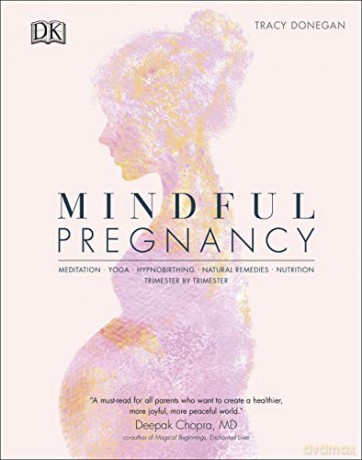 Mindful Pregnancy: Meditation, Yoga, Hypnobirthing, Natural Remedies, and Nutrition - Trimester by Trimester - Tracy Donegan [KSIĄŻKA]