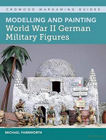 Modelling and Painting World War II German Military Figures (Crowood Wargaming Guides) - Michael Farnworth [KSIĄŻKA]