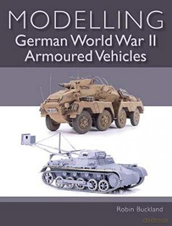 Modelling German WWII Armoured Vehicles (Crowood Wargaming Guides) - Robin Buckland [KSIĄŻKA]