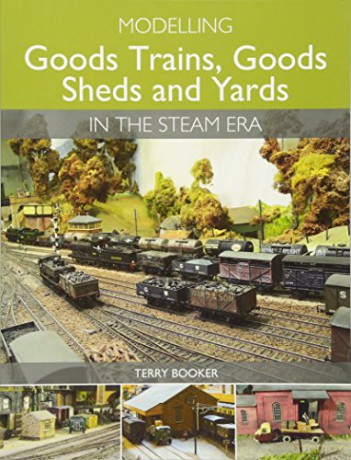 Modelling Goods Trains, Goods Sheds and Yards in the Steam Era - Terry Booker [KSIĄŻKA]