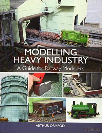 Modelling Heavy Industry: A Guide for Railway Modellers - Arthur Ormrod [KSIĄŻKA]