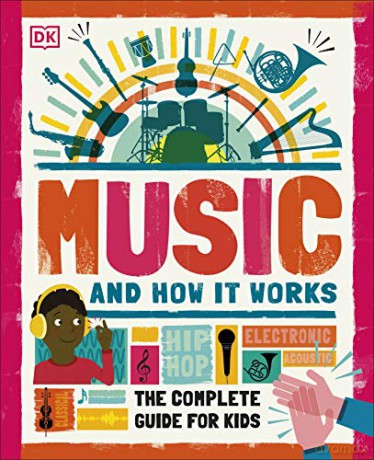 Music and How it Works: The Complete Guide for Kids [KSIĄŻKA]