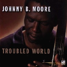 Johnny B. Moore: Troubled World [CD]