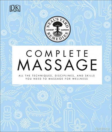 Neal's Yard Remedies Complete Massage: All the Techniques, Disciplines, and Skills you need to Massage for Wellness - Neal's Yard Remedies [KSIĄŻKA]