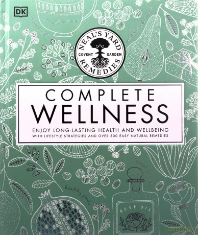 Neal's Yard Remedies Complete Wellness: Enjoy Long-lasting Health and Wellbeing with over 800 Natural Remedies - Neal's Yard Remedies [KSIĄŻKA]