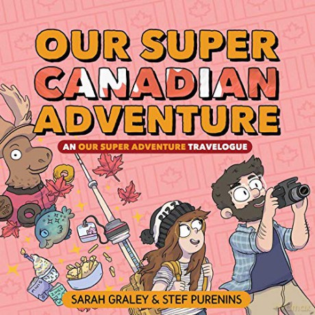 Our Super Canadian Adventure: An Our Super Adventure Travelogue: 4 - Sarah Graley [KOMIKS]