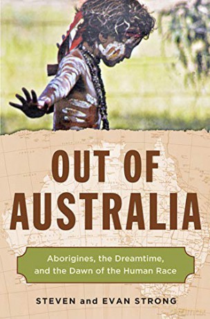 Out of Australia: Aborigines, the Dreamtime, and the Dawn of the Human Race - Steven Strong [KSIĄŻKA]