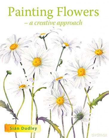 Painting Flowers: A Creative Approach - Sian Dudley [KSIĄŻKA]