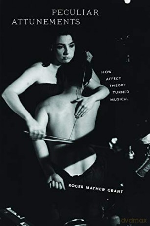 Peculiar Attunements: How Affect Theory Turned Musical - Roger Mathew Grant [KSIĄŻKA]