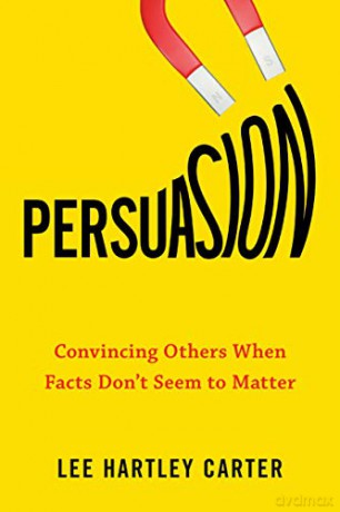 Persuasion: Convincing Others When Facts Don't Seem to Matter - Lee Hartley Carter [KSIĄŻKA]