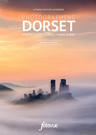 Photographing Dorset: Jurassic Coast - Purbeck - Rural Dorset - Mark Bauer [KSIĄŻKA]