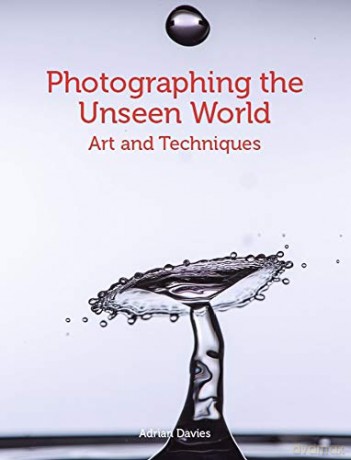 Photographing the Unseen World: Art and Techniques - Adrian Davies [KSIĄŻKA]
