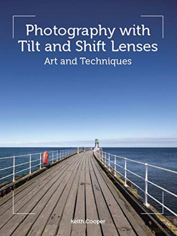 Photography with Tilt and Shift Lenses: Art and Techniques - Keith Cooper [KSIĄŻKA]