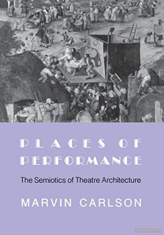 Places of Performance: The Semiotics of Theatre Architecture - Marvin Carlson [KSIĄŻKA]
