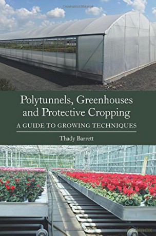 Polytunnels, Greenhouses and Protective Cropping: A Guide to Growing Techniques - Thady Barrett [KSIĄŻKA]