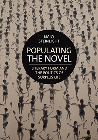 Populating the Novel: Literary Form and the Politics of Surplus Life - Emily Steinlight [KSIĄŻKA]