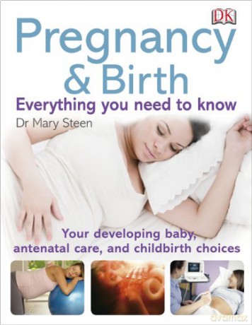 Pregnancy and Birth Everything You Need to Know: Your Developing Baby, Antenatal Care, and Childbirth Choices - Mary Steen [KSIĄŻKA]