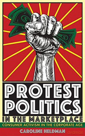 Protest Politics in the Marketplace: Consumer Activism in the Corporate Age - Caroline Heldman [KSIĄŻKA]