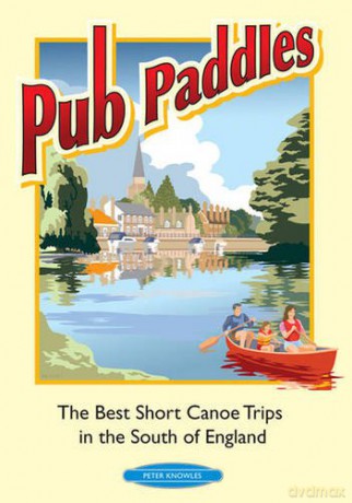 Pub Paddles - The Best Short Canoe Trips in the South of England - Peter Knowles [KSIĄŻKA]