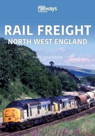 RAIL FREIGHT: North West England - Paul Shannon [KSIĄŻKA]