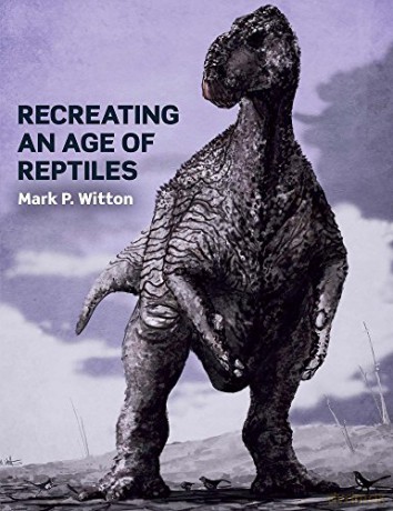 Recreating an Age of Reptiles - Mark P Witton [KSIĄŻKA]