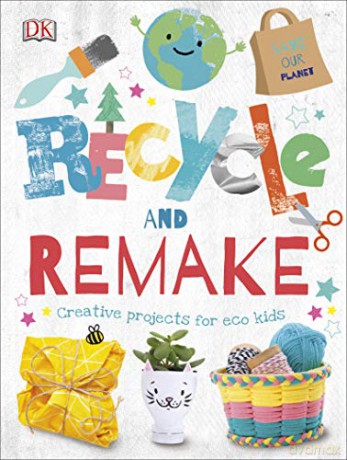 Recycle and Remake: Creative Projects for Eco Kids [KSIĄŻKA]