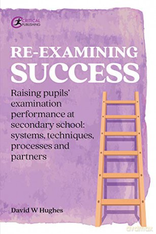 Re-examining Success: Raising pupils' examination performance at secondary school: systems, techniques, processes and partners (Practical Teaching) - David Hughes [KSIĄŻKA]