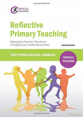 Reflective Primary Teaching: Meeting the Teachers' Standards throughout your professional career (Critical Teaching) - Tony Ewens [KSIĄŻKA]