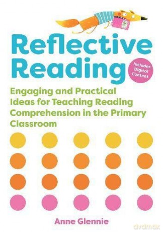 Reflective Reading: Engaging and Practical Ideas for Teaching Reading Comprehension in the Primary Classroom - Anne Glennie [KSIĄŻKA]
