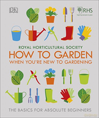 RHS How To Garden When You're New To Gardening: The Basics For Absolute Beginners - The Royal Horticultural Society [KSIĄŻKA]