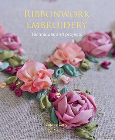 Ribbonwork Embroidery: Techniques and Projects - Sophie Long [KSIĄŻKA]