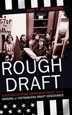 Rough Draft: Cold War Military Manpower Policy and the Origins of Vietnam-Era Draft Resistance - Amy J. Rutenberg [KSIĄŻKA]