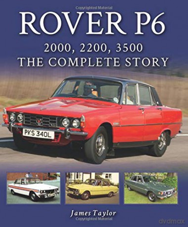 Rover P6: 2000, 2200, 3500: The Complete Story - James Taylor [KSIĄŻKA]