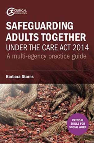 Safeguarding Adults Together under the Care Act 2014: A multi-agency practice guide - Barbara Starns [KSIĄŻKA]