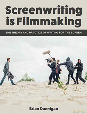 Screenwriting is Filmmaking: The Theory and Practice of Writing for the Screen - Brian Dunnigan [KSIĄŻKA]