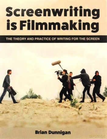 Screenwriting is Filmmaking: The Theory and Practice of Writing for the Screen - Brian Dunnigan [KSIĄŻKA]