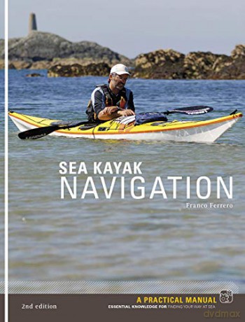 Sea Kayak Navigation: A Practical Manual, Essential Knowledge for Finding Your Way at Sea - Franco Ferrero [KSIĄŻKA]
